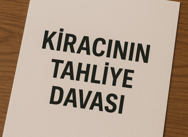 Kiracının Tahliye Davası Nedir?